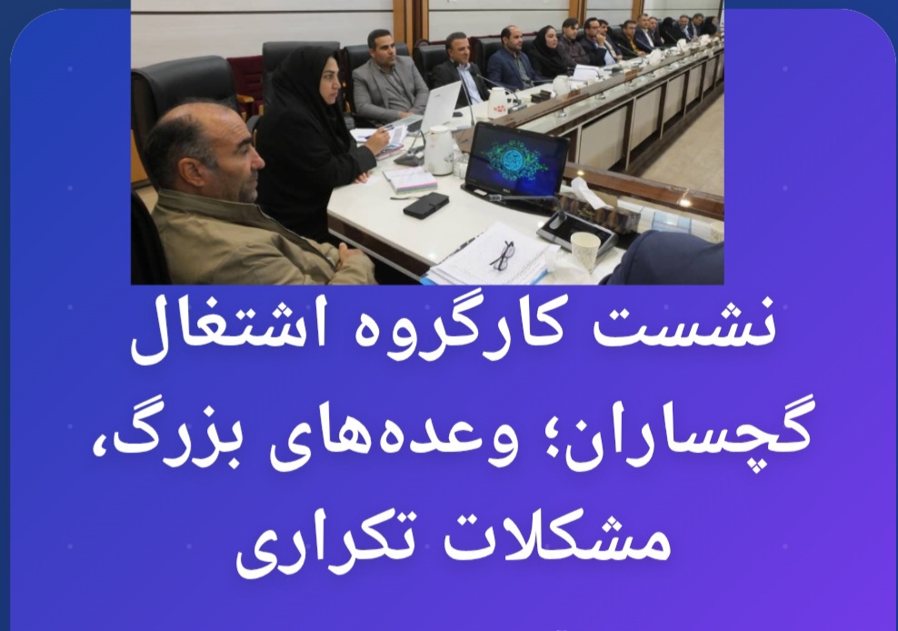 نشست کارگروه اشتغال گچساران؛ وعده‌های بزرگ، مشکلات تکراری